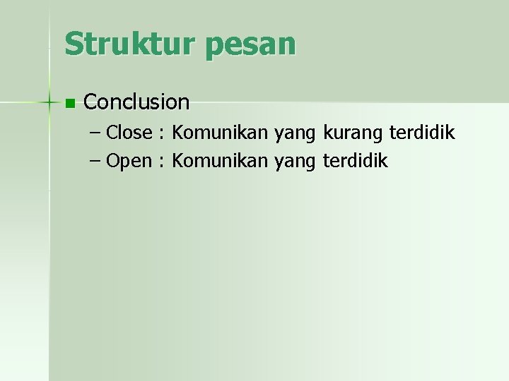 Struktur pesan n Conclusion – Close : Komunikan yang kurang terdidik – Open :