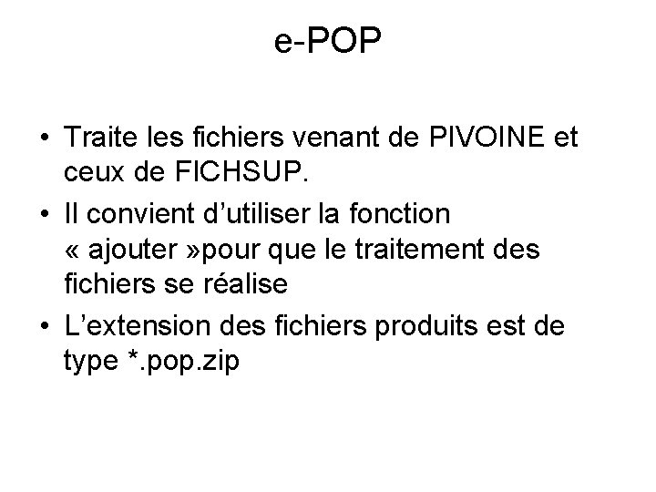 e-POP • Traite les fichiers venant de PIVOINE et ceux de FICHSUP. • Il