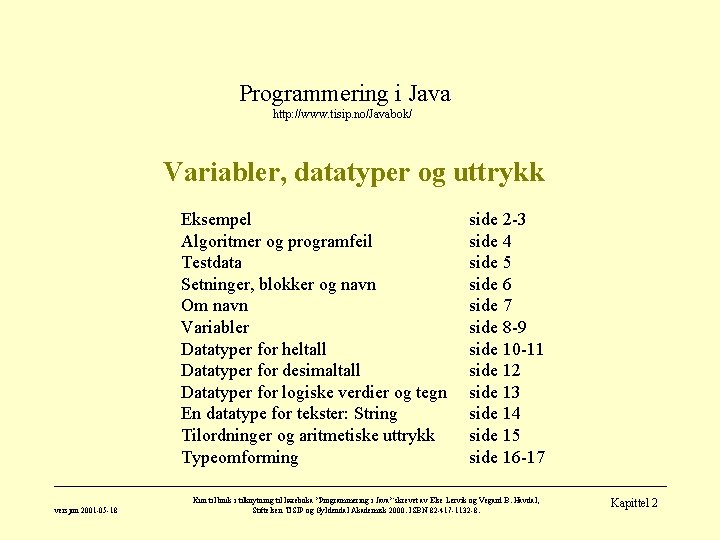 Programmering i Java http: //www. tisip. no/Javabok/ Variabler, datatyper og uttrykk Eksempel Algoritmer og