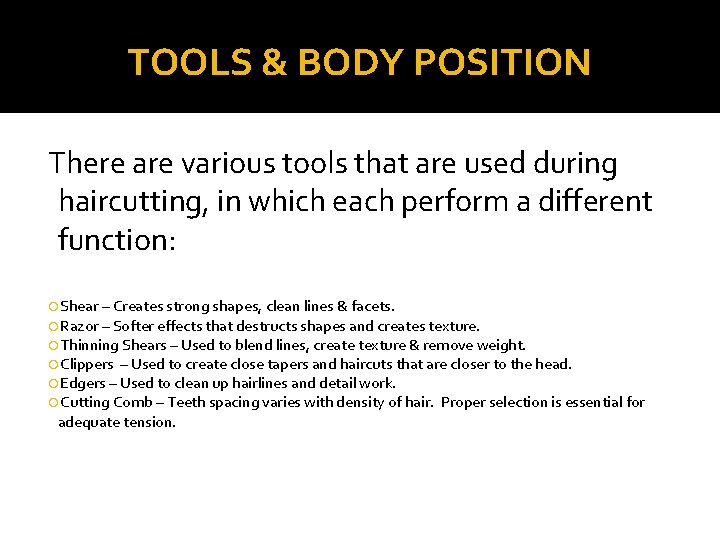 TOOLS & BODY POSITION There are various tools that are used during haircutting, in