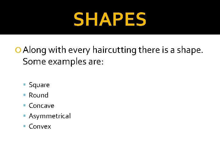 SHAPES Along with every haircutting there is a shape. Some examples are: Square Round