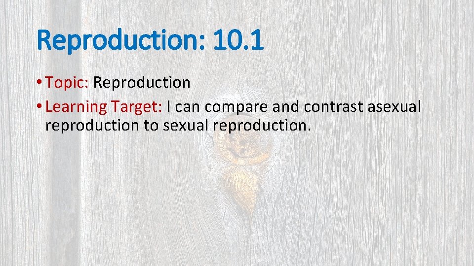 Reproduction: 10. 1 • Topic: Reproduction • Learning Target: I can compare and contrast