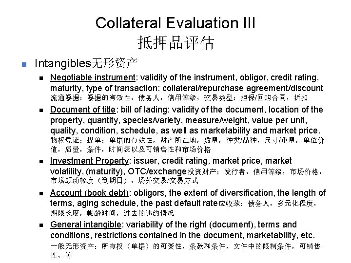 Collateral Evaluation III 抵押品评估 n Intangibles无形资产 n Negotiable instrument: validity of the instrument, obligor,