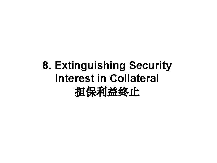 8. Extinguishing Security Interest in Collateral 担保利益终止 