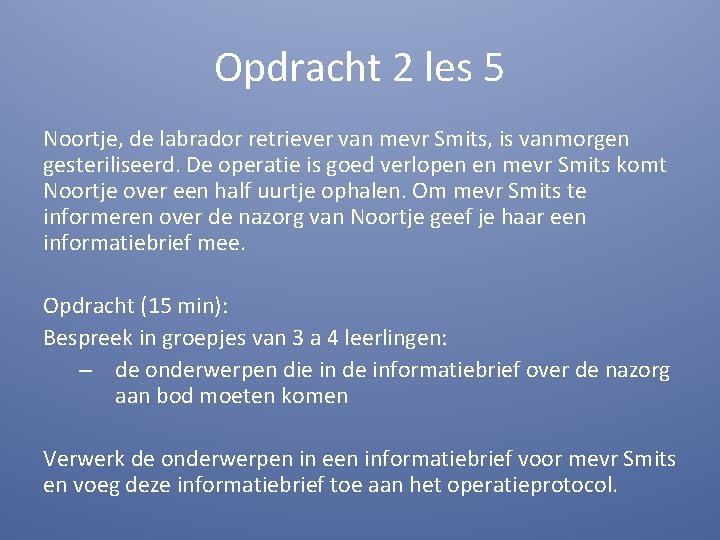 Opdracht 2 les 5 Noortje, de labrador retriever van mevr Smits, is vanmorgen gesteriliseerd.