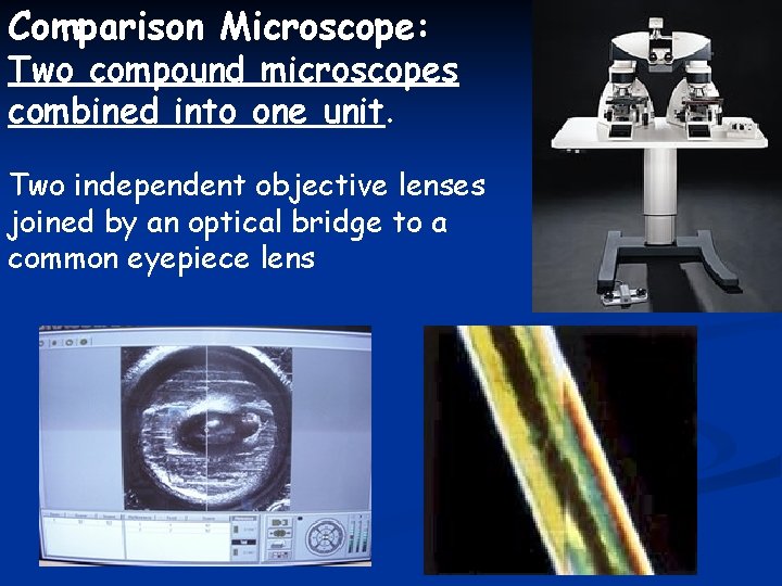 Comparison Microscope: Two compound microscopes combined into one unit. Two independent objective lenses joined