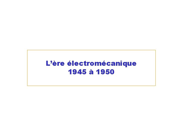 L’ère électromécanique 1945 à 1950 