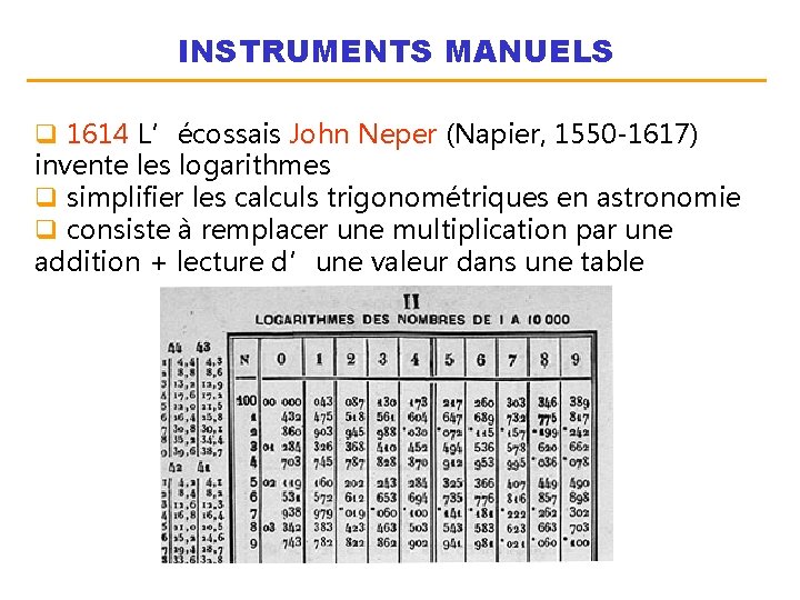 INSTRUMENTS MANUELS q 1614 L’écossais John Neper (Napier, 1550 -1617) invente les logarithmes q