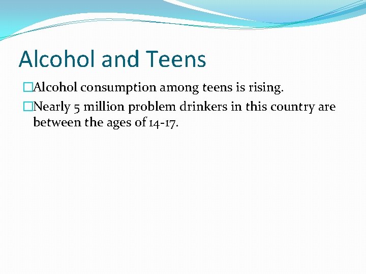 Alcohol and Teens �Alcohol consumption among teens is rising. �Nearly 5 million problem drinkers