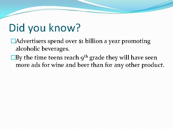 Did you know? �Advertisers spend over $1 billion a year promoting alcoholic beverages. �By