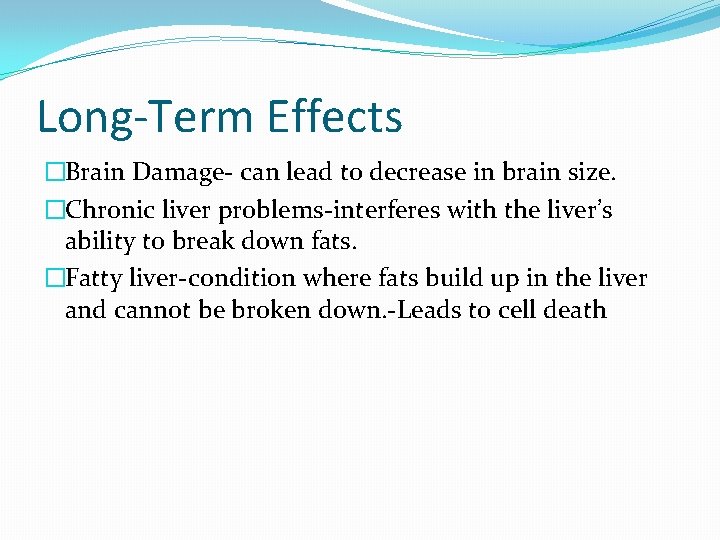 Long-Term Effects �Brain Damage- can lead to decrease in brain size. �Chronic liver problems-interferes