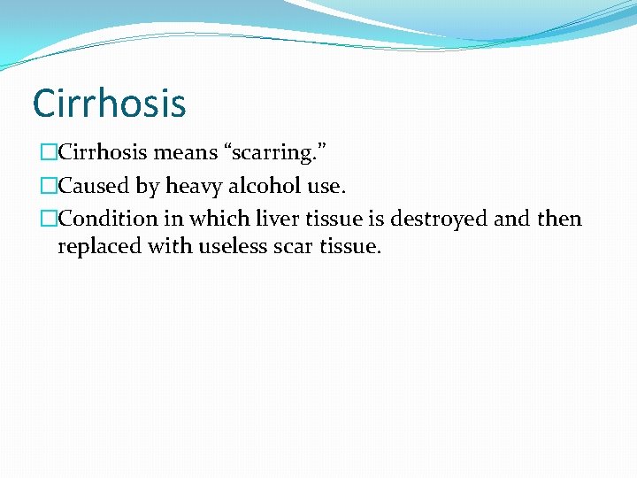 Cirrhosis �Cirrhosis means “scarring. ” �Caused by heavy alcohol use. �Condition in which liver