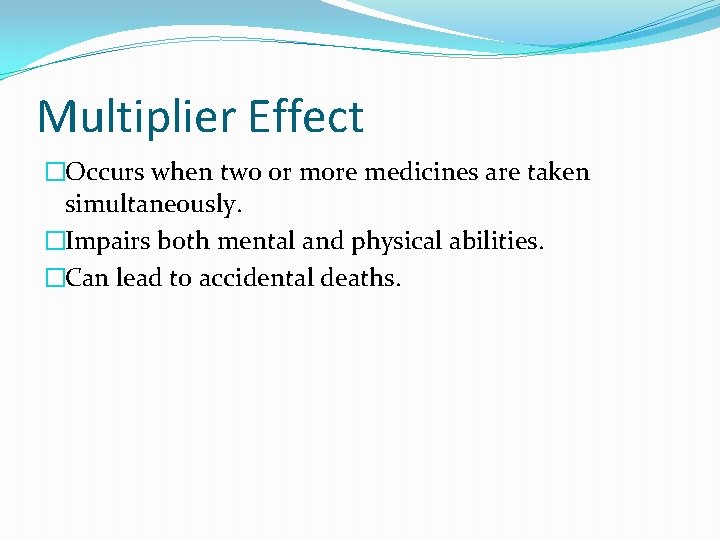 Multiplier Effect �Occurs when two or more medicines are taken simultaneously. �Impairs both mental