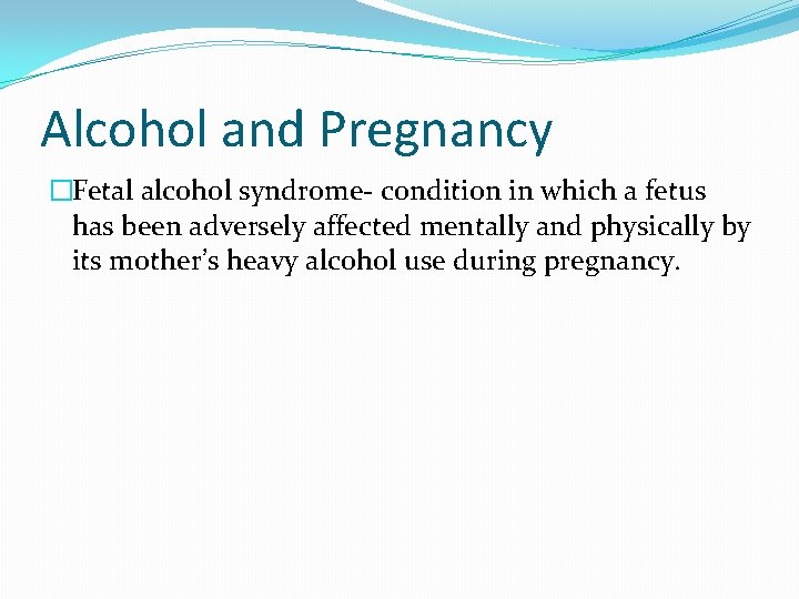 Alcohol and Pregnancy �Fetal alcohol syndrome- condition in which a fetus has been adversely