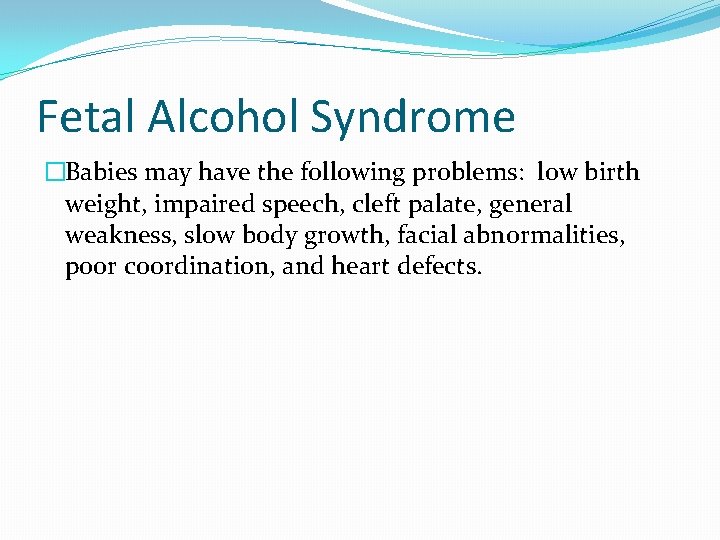 Fetal Alcohol Syndrome �Babies may have the following problems: low birth weight, impaired speech,