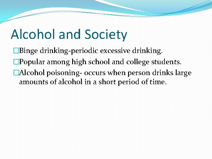 Alcohol and Society �Binge drinking-periodic excessive drinking. �Popular among high school and college students.