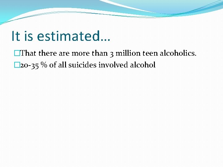 It is estimated… �That there are more than 3 million teen alcoholics. � 20