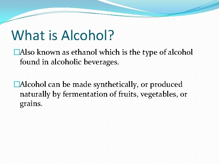 What is Alcohol? �Also known as ethanol which is the type of alcohol found