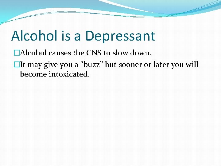 Alcohol is a Depressant �Alcohol causes the CNS to slow down. �It may give