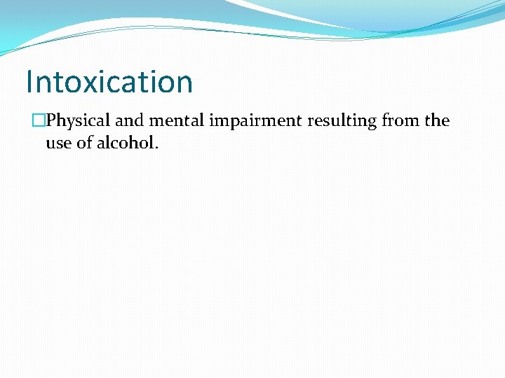 Intoxication �Physical and mental impairment resulting from the use of alcohol. 