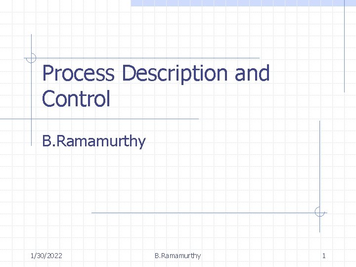Process Description and Control B. Ramamurthy 1/30/2022 B. Ramamurthy 1 