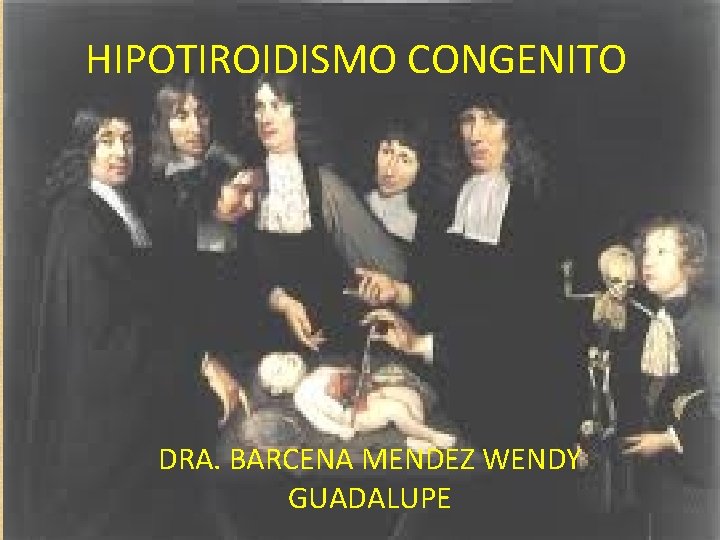 HIPOTIROIDISMO CONGENITO DRA. BARCENA MENDEZ WENDY GUADALUPE 