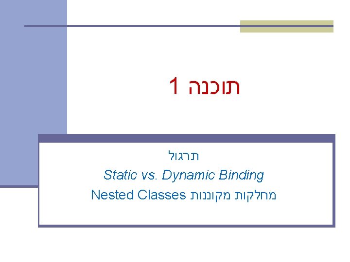 1 תוכנה תרגול Static vs. Dynamic Binding Nested Classes מחלקות מקוננות 