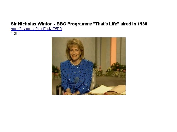 Sir Nicholas Winton - BBC Programme "That's Life" aired in 1988 http: //youtu. be/6_n.