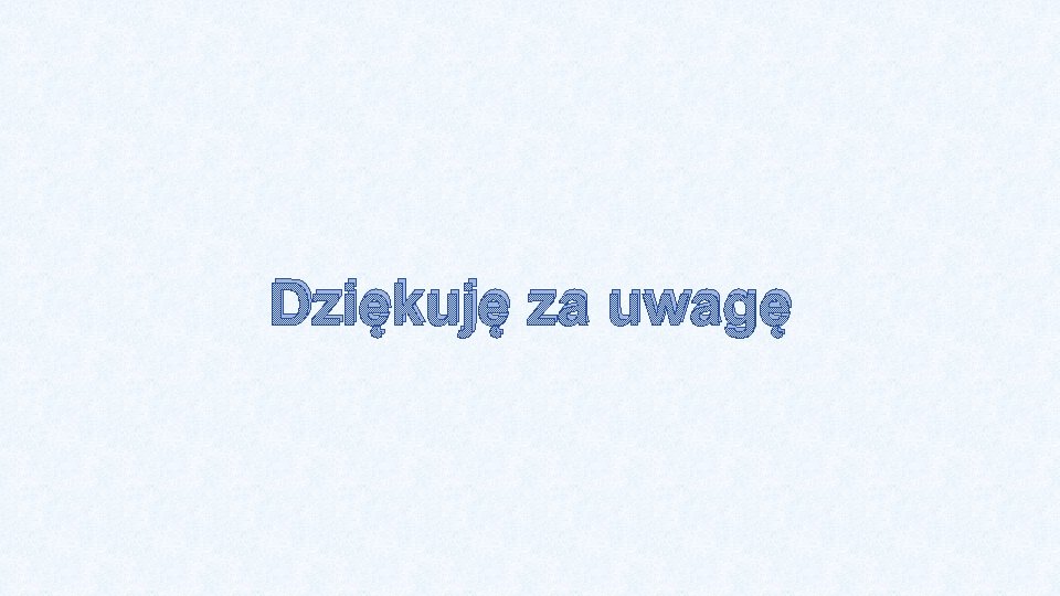 Dziękuję za uwagę 