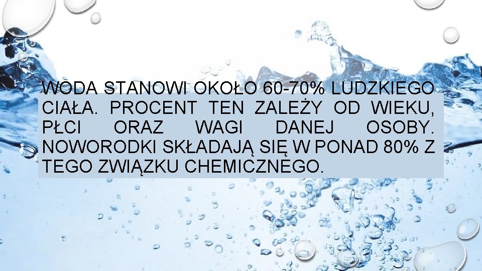 WODA STANOWI OKOŁO 60 -70% LUDZKIEGO CIAŁA. PROCENT TEN ZALEŻY OD WIEKU, PŁCI ORAZ