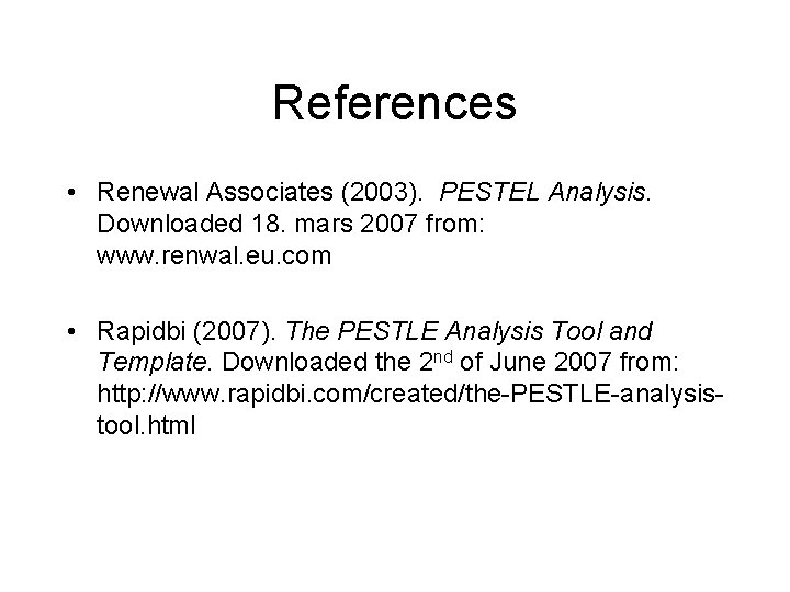 References • Renewal Associates (2003). PESTEL Analysis. Downloaded 18. mars 2007 from: www. renwal. References • Renewal Associates (2003). PESTEL Analysis. Downloaded 18. mars 2007 from: www. renwal.