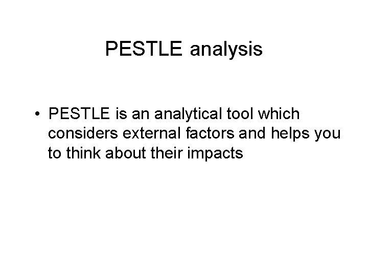 PESTLE analysis • PESTLE is an analytical tool which considers external factors and helps PESTLE analysis • PESTLE is an analytical tool which considers external factors and helps