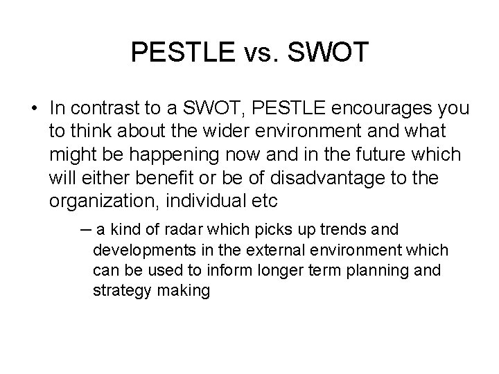 PESTLE vs. SWOT • In contrast to a SWOT, PESTLE encourages you to think PESTLE vs. SWOT • In contrast to a SWOT, PESTLE encourages you to think