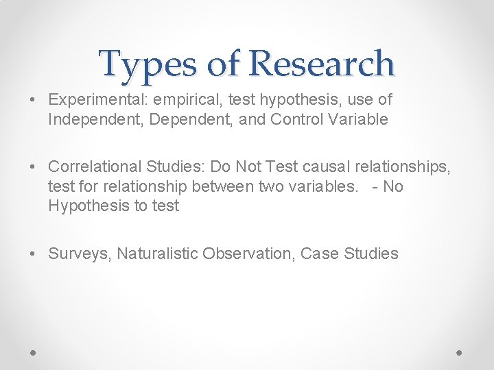 Types of Research • Experimental: empirical, test hypothesis, use of Independent, Dependent, and Control