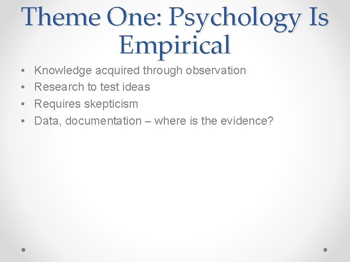 Theme One: Psychology Is Empirical • • Knowledge acquired through observation Research to test