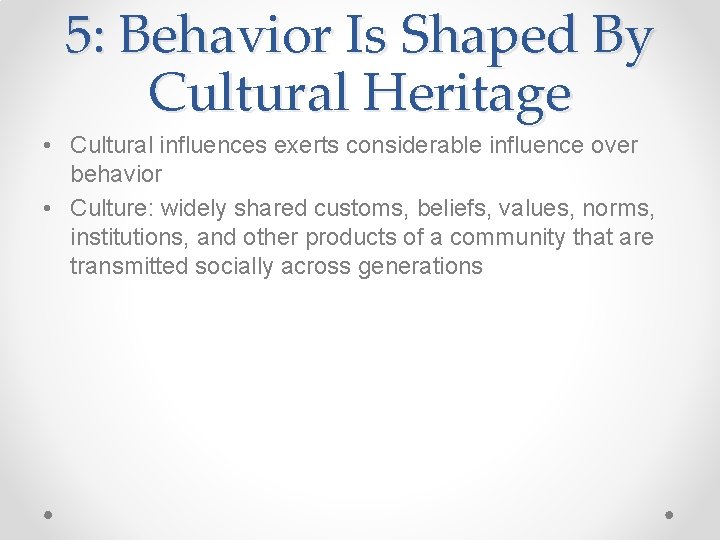 5: Behavior Is Shaped By Cultural Heritage • Cultural influences exerts considerable influence over