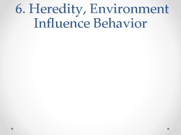 6. Heredity, Environment Influence Behavior 