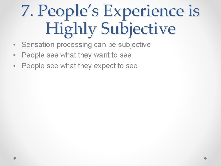 7. People’s Experience is Highly Subjective • Sensation processing can be subjective • People