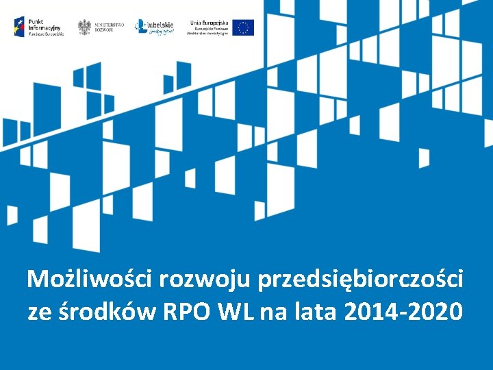 Możliwości rozwoju przedsiębiorczości ze środków RPO WL na lata 2014 -2020 