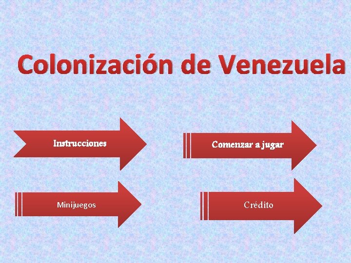 Colonización de Venezuela Instrucciones Minijuegos Comenzar a jugar Crédito 