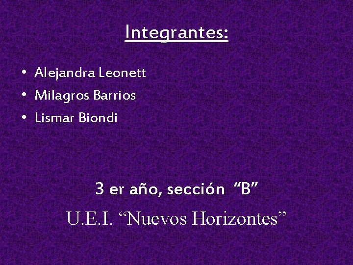 Integrantes: • Alejandra Leonett • Milagros Barrios • Lismar Biondi 3 er año, sección