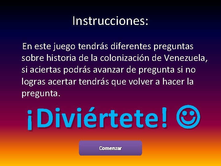 Instrucciones: En este juego tendrás diferentes preguntas sobre historia de la colonización de Venezuela,