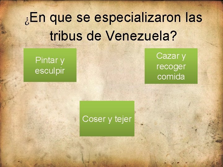 ¿En que se especializaron las tribus de Venezuela? Cazar y recoger comida Pintar y