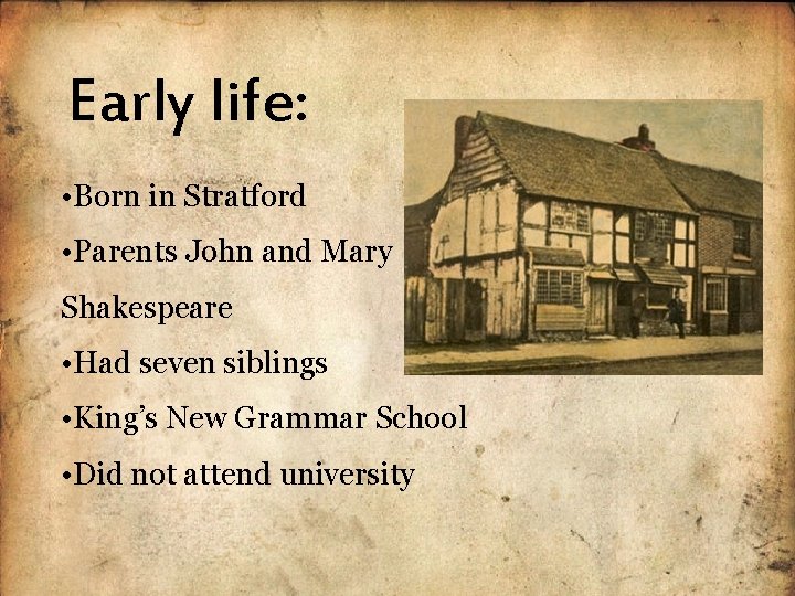 Early life: • Born in Stratford • Parents John and Mary Shakespeare • Had