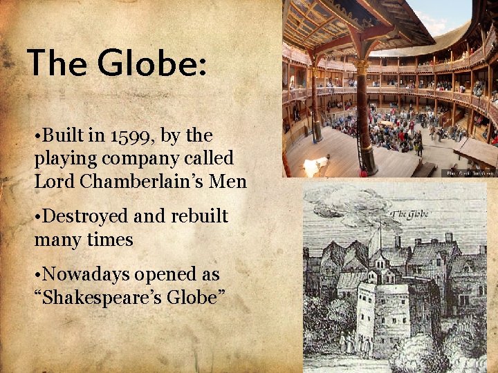 The Globe: • Built in 1599, by the playing company called Lord Chamberlain’s Men