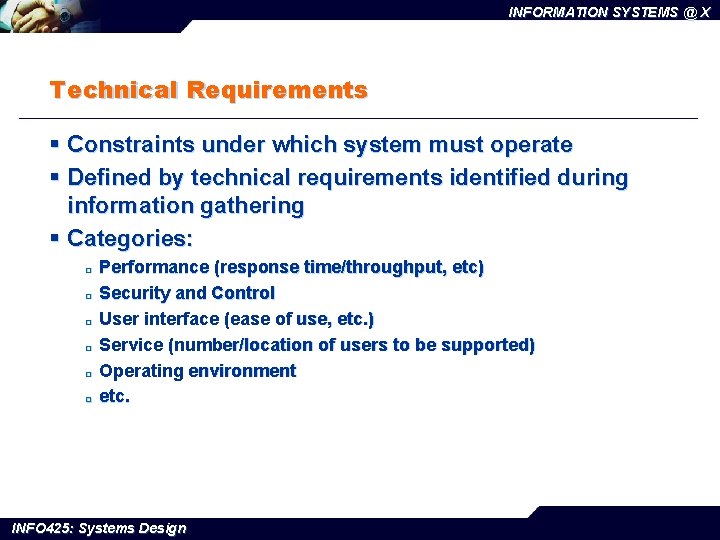 INFORMATION SYSTEMS @ X Technical Requirements § Constraints under which system must operate §