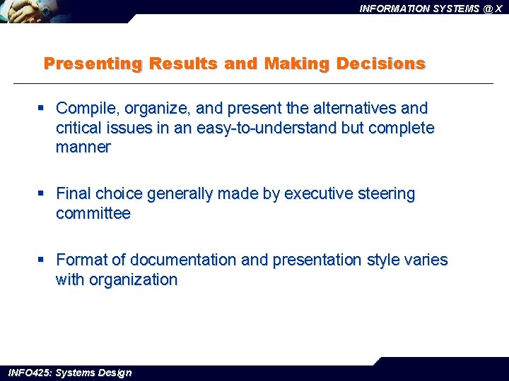 INFORMATION SYSTEMS @ X Presenting Results and Making Decisions § Compile, organize, and present