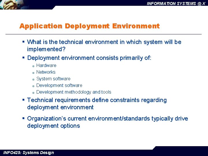 INFORMATION SYSTEMS @ X Application Deployment Environment § What is the technical environment in