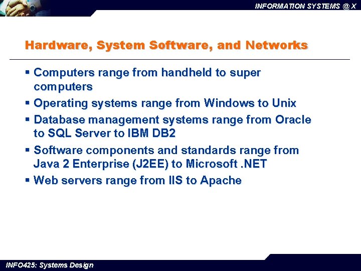 INFORMATION SYSTEMS @ X Hardware, System Software, and Networks § Computers range from handheld