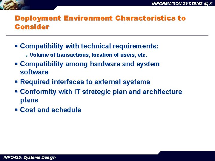 INFORMATION SYSTEMS @ X Deployment Environment Characteristics to Consider § Compatibility with technical requirements: